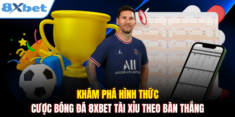 Khám phá hình thức cược bóng đá 8xbet Tài Xỉu theo bàn thắng 