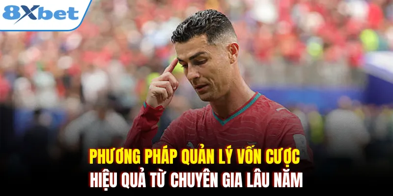 Phương pháp quản lý vốn cược hiệu quả từ chuyên gia lâu năm